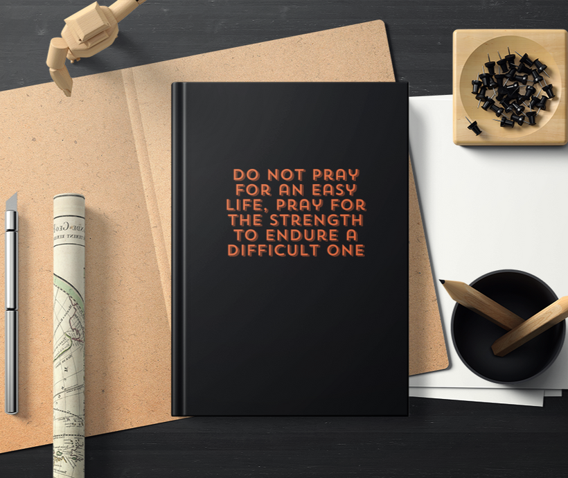 Do Not Pray For An Easy Life, Pray For The Strength To Endure A Difficult One: Positive Affirmation Motivational And Inspirational Notebook